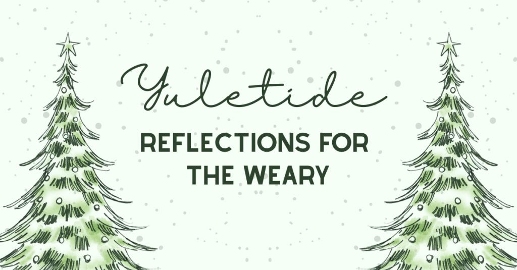 Yuletide Reflections for the&nbsp;Weary